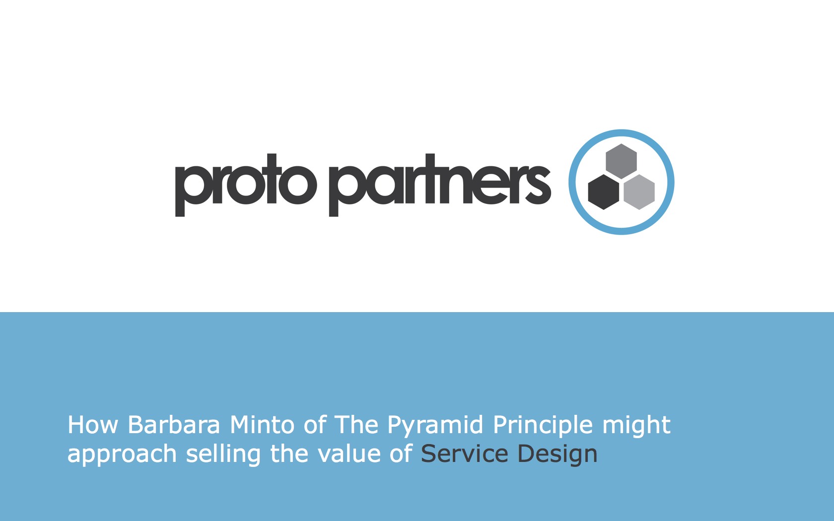 title slide of presentation on How Barbara Minto of The Pyramid Principle might approach selling the value of Service Design